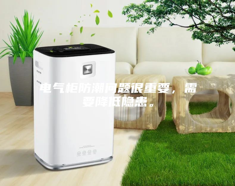 電氣柜防潮問題很重要，需要降低隱患。