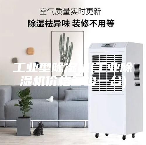 工業(yè)型除濕機(jī)(工業(yè)除濕機(jī)價(jià)格多少一臺)