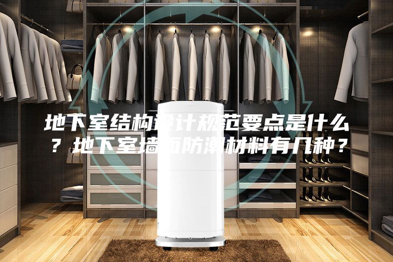 地下室結(jié)構(gòu)設(shè)計規(guī)范要點是什么？地下室墻面防潮材料有幾種？